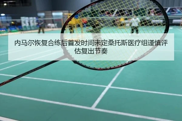 内马尔恢复合练后首发时间未定桑托斯医疗组谨慎评估复出节奏