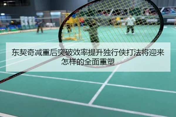 东契奇减重后突破效率提升独行侠打法将迎来怎样的全面重塑